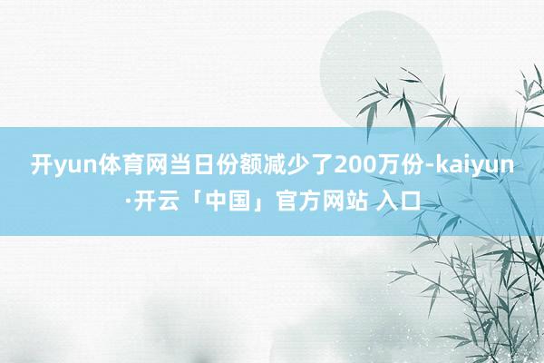 开yun体育网当日份额减少了200万份-kaiyun·开云「中国」官方网站 入口